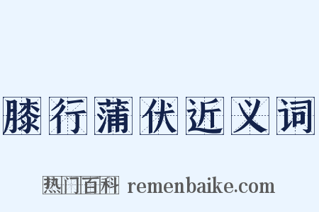 膝行蒲伏近义词是什么意思的图片